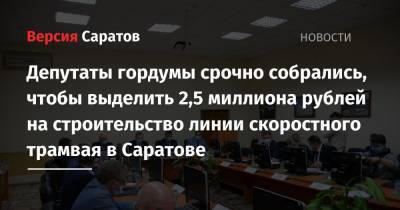 Депутаты гордумы срочно собрались, чтобы выделить 2,5 миллиона рублей на строительство линии скоростного трамвая в Саратове