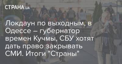 Локдаун по выходным, в Одессе – губернатор времен Кучмы, СБУ хотят дать право закрывать СМИ. Итоги "Страны"