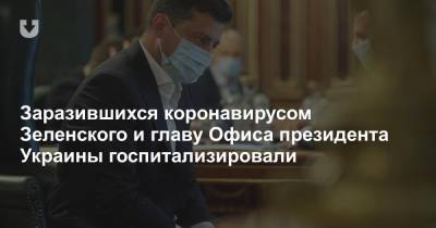 Заразившихся коронавирусом Зеленского и главу Офиса президента Украины госпитализировали