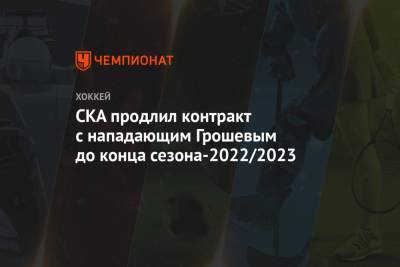 СКА продлил контракт с нападающим Грошевым до конца сезона-2022/2023