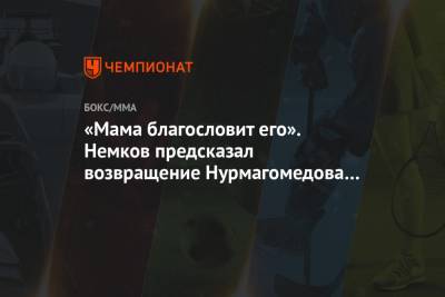 «Мама благословит его». Немков предсказал возвращение Нурмагомедова в спорт