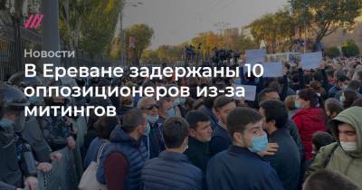 В Ереване задержаны 10 оппозиционеров из-за митингов