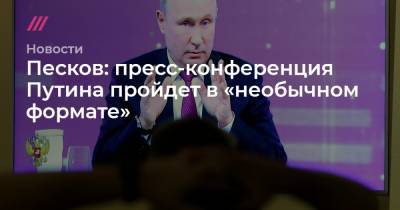Песков: пресс-конференция Путина пройдет в «необычном формате»