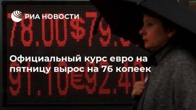 Официальный курс евро на пятницу вырос на 76 копеек - ria.ru - Москва - Россия