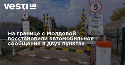 На границе с Молдовой восстановили автомобильное сообщение в двух пунктах