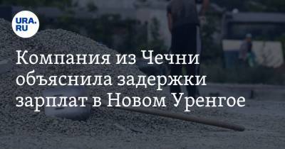 Компания из Чечни объяснила задержки зарплат в Новом Уренгое