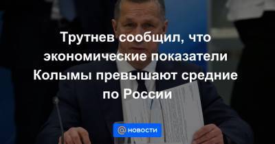 Трутнев сообщил, что экономические показатели Колымы превышают средние по России