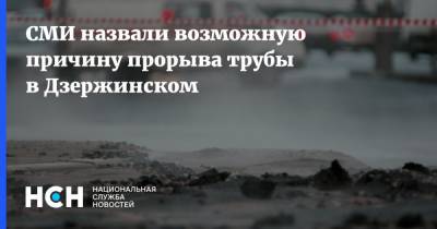 СМИ назвали возможную причину прорыва трубы в Дзержинском