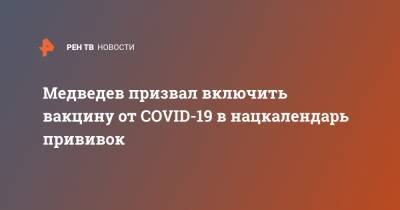 Медведев призвал включить вакцину от COVID-19 в нацкалендарь прививок