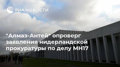 "Алмаз-Антей" опроверг заявления нидерландской прокуратуры по делу MH17