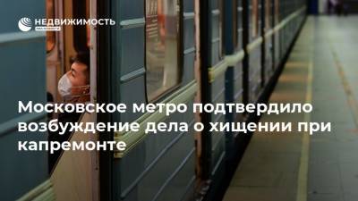 Московское метро подтвердило возбуждение дела о хищении при капремонте