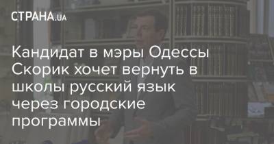 Кандидат в мэры Одессы Скорик хочет вернуть в школы русский язык через городские программы
