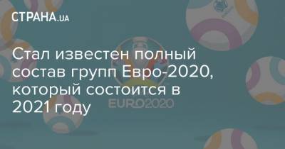Стал известен полный состав групп Евро-2020, который состоится в 2021 году