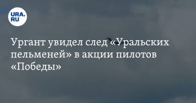 Ургант увидел след «Уральских пельменей» в акции пилотов «Победы». Они нарисовали в небе фаллос
