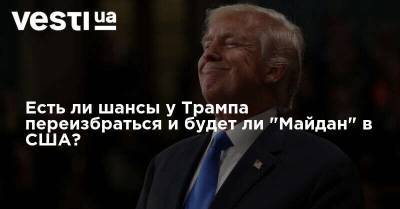 Есть ли шансы у Трампа переизбраться и будет ли "Майдан" в США?