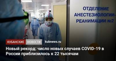 Новый рекорд: число новых случаев COVID-19 в России приблизилось к 22 тысячам