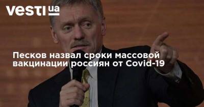 Песков назвал сроки массовой вакцинации россиян от Covid-19