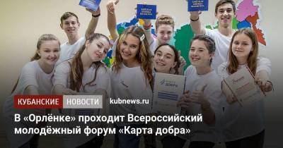 В «Орлёнке» проходит Всероссийский молодёжный форум «Карта добра» - kubnews.ru