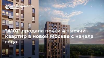"А101" продала почти 4 тысячи квартир в новой Москве с начала года
