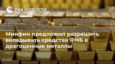Минфин предложил разрешить вкладывать средства ФНБ в драгоценные металлы