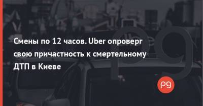 Смены по 12 часов. Uber опроверг свою причастность к смертельному ДТП в Киеве