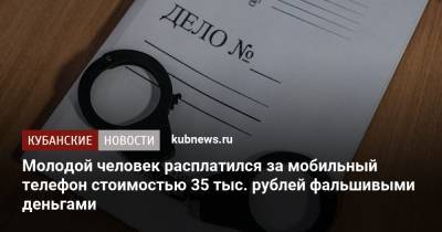 Молодой человек расплатился за мобильный телефон стоимостью 35 тыс. рублей фальшивыми деньгами
