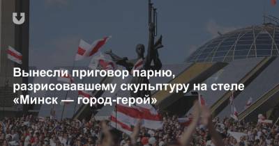 Вынесли приговор парню, разрисовавшему скульптуру на стеле «Минск — город-герой»