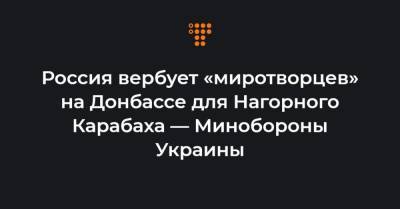 Россия вербует «миротворцев» на Донбассе для Нагорного Карабаха — Минобороны Украины