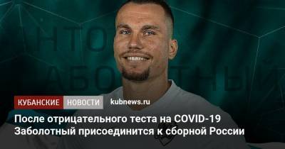 После отрицательного теста на COVID-19 Заболотный присоединится к сборной России