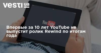 Впервые за 10 лет YouTube не выпустит ролик Rewind по итогам года