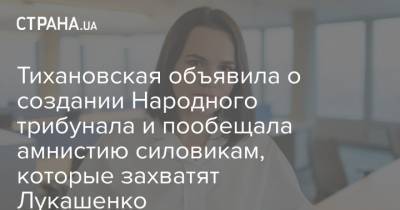 Тихановская объявила о создании Народного трибунала и пообещала амнистию силовикам, которые захватят Лукашенко