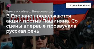 В Ереване продолжаются акции против Пашиняна. Со сцены впервые прозвучала русская речь. Корреспондент Дождя поговорил с участниками протестов
