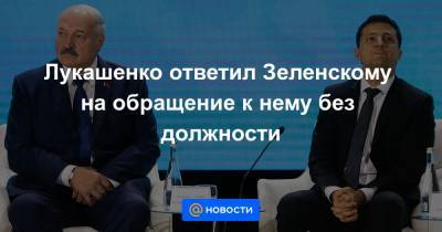 Лукашенко ответил Зеленскому на обращение к нему без должности