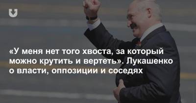 «У меня нет того хвоста, за который можно крутить и вертеть». Лукашенко о власти, оппозиции и соседях