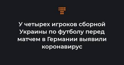 У четырех игроков сборной Украины по футболу перед матчем в Германии выявили коронавирус