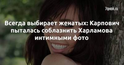 Всегда выбирает женатых: Карпович пыталась соблазнить Харламова интимными фото