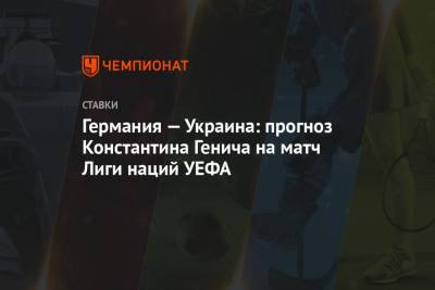 Германия — Украина: прогноз Константина Генича на матч Лиги наций УЕФА