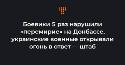 Боевики 5 раз нарушили «перемирие» на Донбассе, украинские военные открывали огонь в ответ — штаб