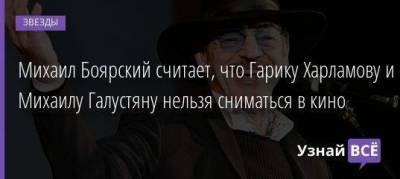 Михаил Боярский считает, что Гарику Харламову и Михаилу Галустяну нельзя сниматься в кино