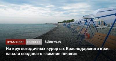 На круглогодичных курортах Краснодарского края начали создавать «зимние пляжи»