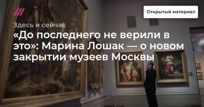 «До последнего не верили в это»: Марина Лошак — о новом закрытии музеев Москвы