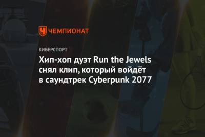 Хип-хоп дуэт Run the Jewels снял клип, который войдёт в саундтрек Cyberpunk 2077