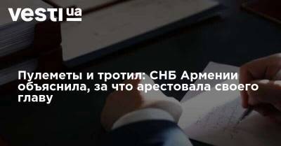 Пулеметы и тротил: СНБ Армении объяснила, за что арестовала своего главу