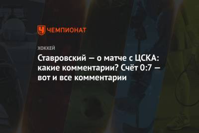 Ставровский — о матче с ЦСКА: какие комментарии? Счёт 0:7 — вот и все комментарии