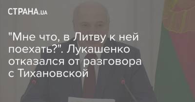 "Мне что, в Литву к ней поехать?". Лукашенко отказался от разговора с Тихановской