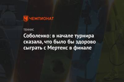 Соболенко: в начале турнира сказала, что было бы здорово сыграть с Мертенс в финале