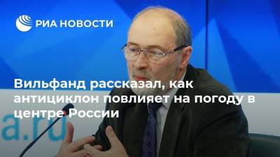 Вильфанд рассказал, как антициклон повлияет на погоду в центре России