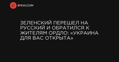 Зеленский перешел на русский и обратился к жителям ОРДЛО: «Украина для вас открыта»