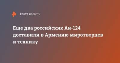 Еще два российских Ан-124 доставили в Армению миротворцев и технику