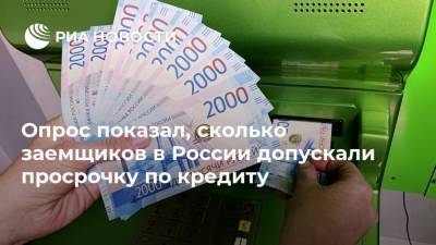 Опрос показал, сколько заемщиков в России допускали просрочку по кредиту